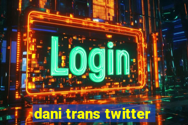 dani trans twitter